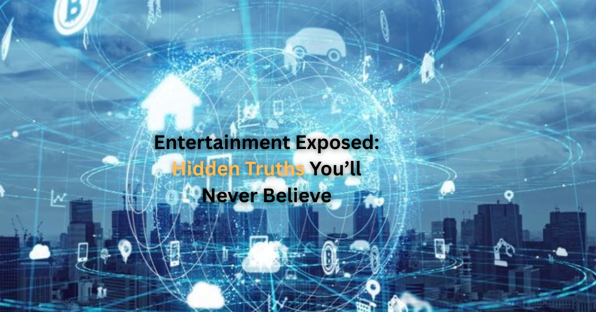 Entertainment Exposed: Hidden Truths You’ll Never Believe
