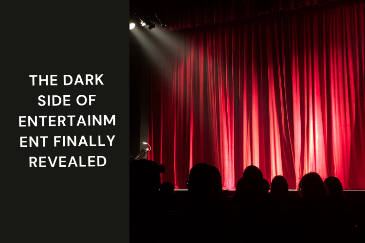 The Dark Side of Entertainment Finally Revealed